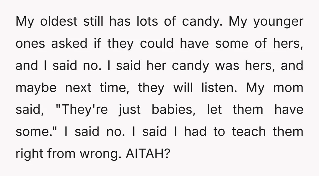 My oldest still has lots of candy. My younger ones asked if they could have some of hers, and I said no. I said her candy was hers, and maybe...