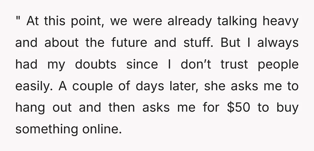 " At this point, we were already talking heavy and about the future and stuff. But I always had my doubts since I don’t trust people easily. A couple of...