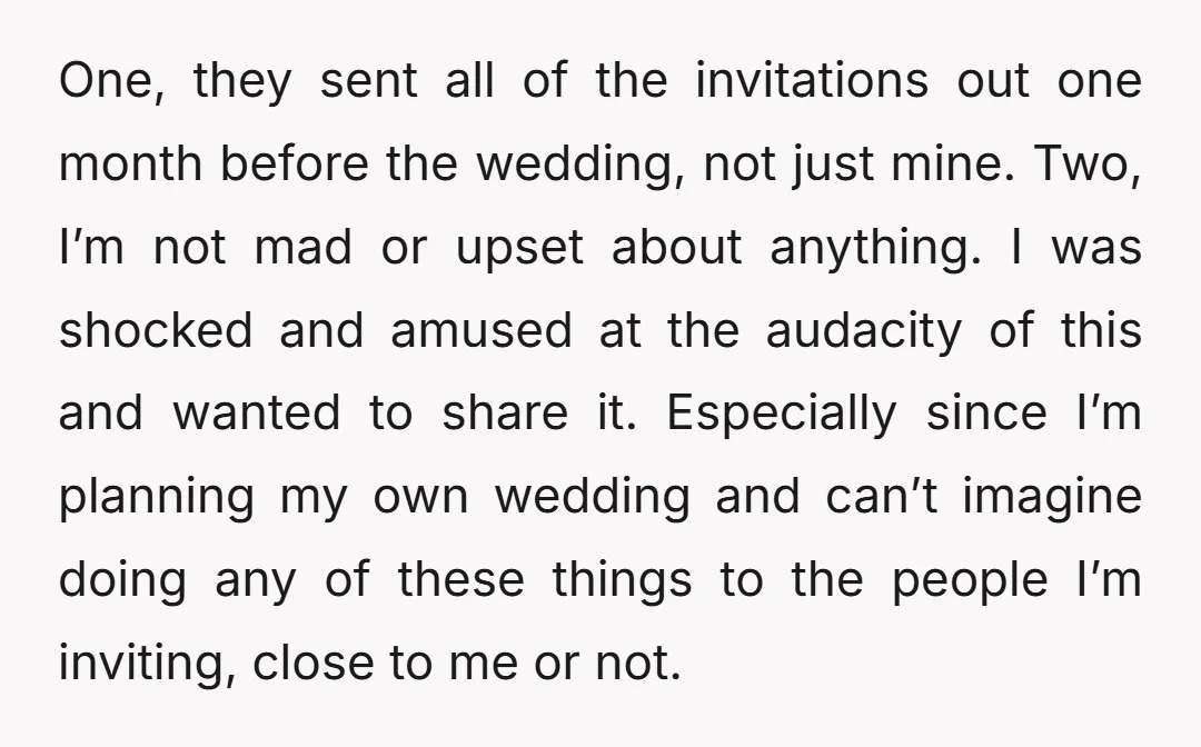 One, they sent all of the invitations out one month before the wedding, not just mine. Two, I’m not mad or upset about anything. I was shocked and amused at...