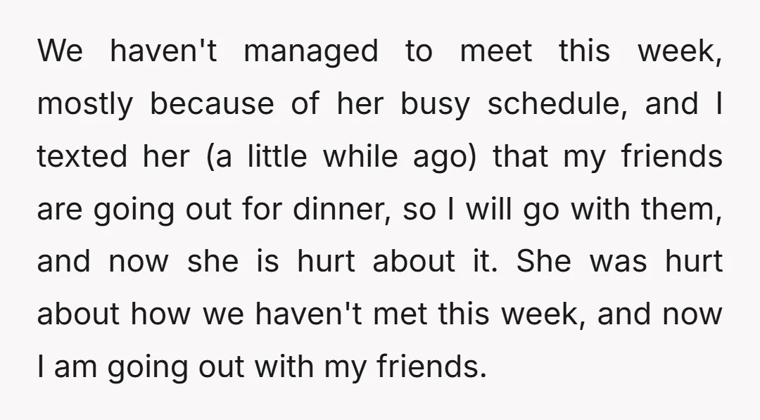 We haven't managed to meet this week, mostly because of her busy schedule, and I texted her (a little while ago) that my friends are going out for dinner, so...