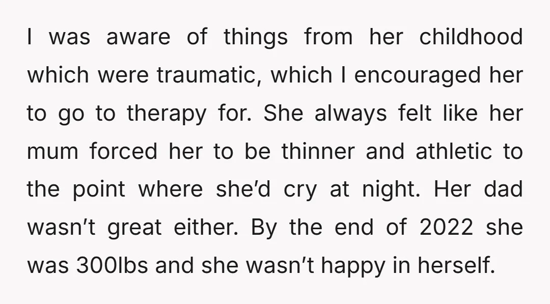 I was aware of things from her childhood which were traumatic, which I encouraged her to go to therapy for. She always felt like her mum forced her to be...