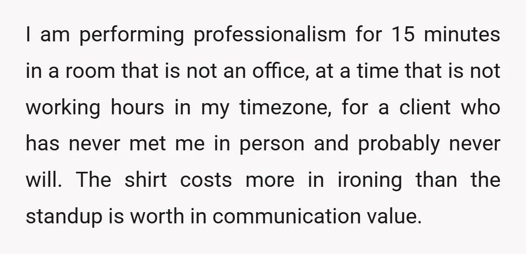 I am performing professionalism for 15 minutes in a room that is not an office, at a time that is not working hours in my timezone, for a client who...