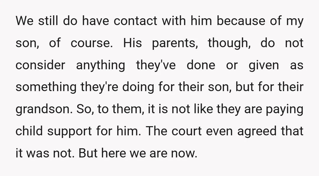 We still do have contact with him because of my son, of course. His parents, though, do not consider anything they've done or given as something they're doing for their...