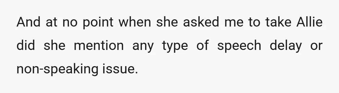 And at no point when she asked me to take Allie did she mention any type of speech delay or non-speaking issue.