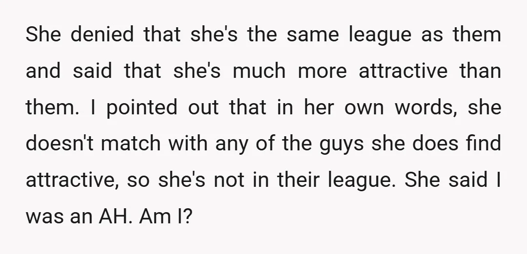 She denied that she's the same league as them and said that she's much more attractive than them. I pointed out that in her own words, she doesn't match with...