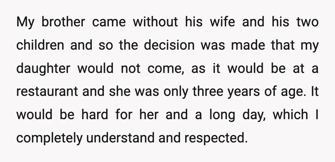 My brother came without his wife and his two children and so the decision was made that my daughter would not come, as it would be at a restaurant and...