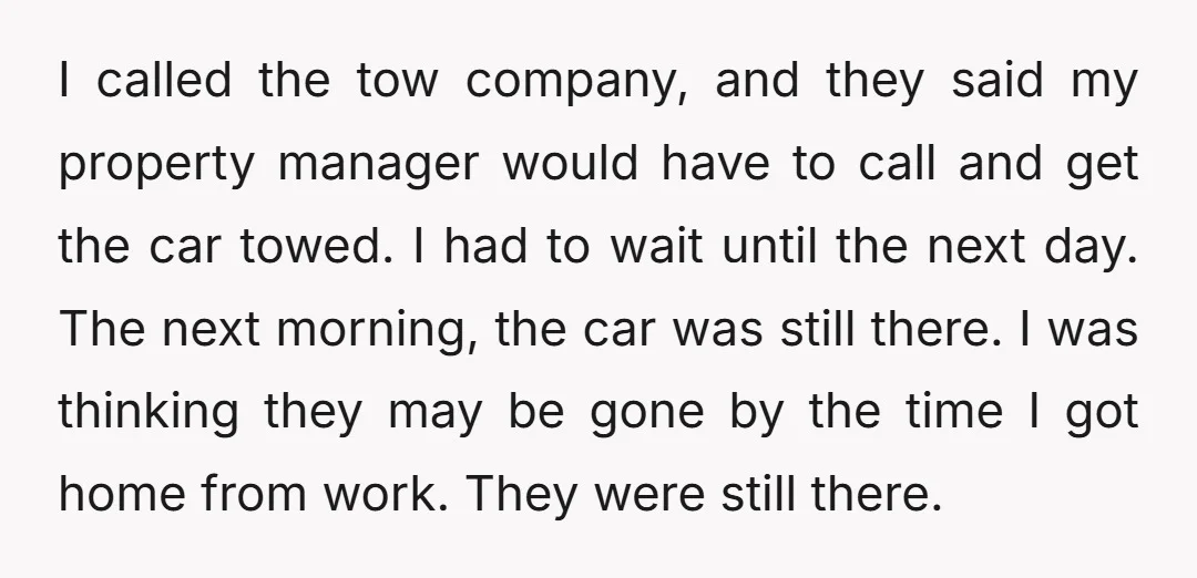 I called the tow company, and they said my property manager would have to call and get the car towed. I had to wait until the next day. The next...