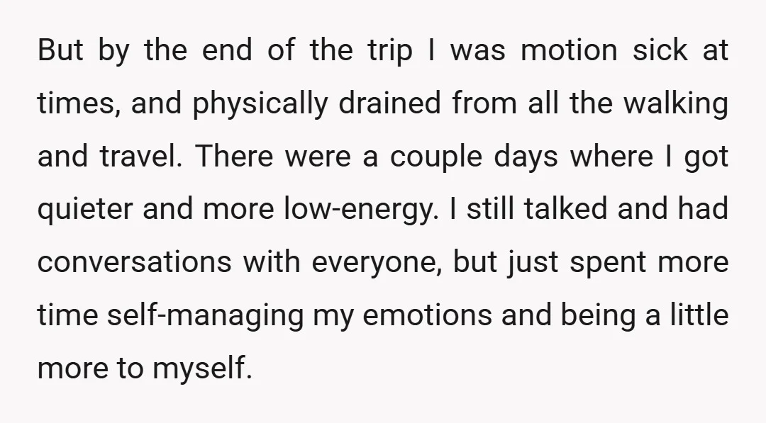 But by the end of the trip I was motion sick at times, and physically drained from all the walking and travel. There were a couple days where I got...