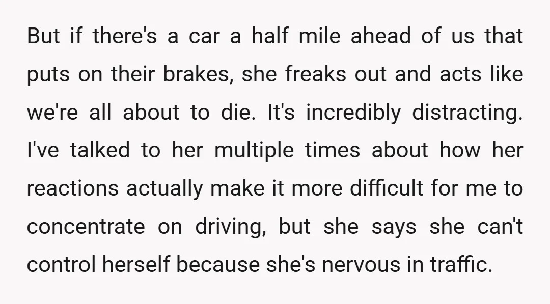 But if there's a car a half mile ahead of us that puts on their brakes, she freaks out and acts like we're all about to die. It's incredibly distracting....