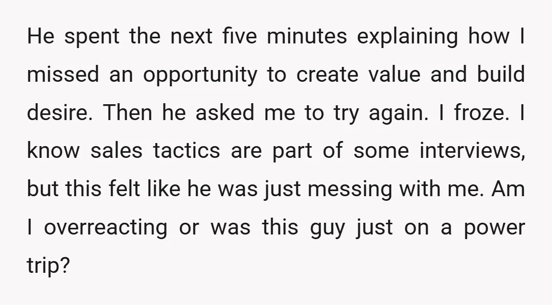 He spent the next five minutes explaining how I missed an opportunity to create value and build desire. Then he asked me to try again. I froze. I know sales...