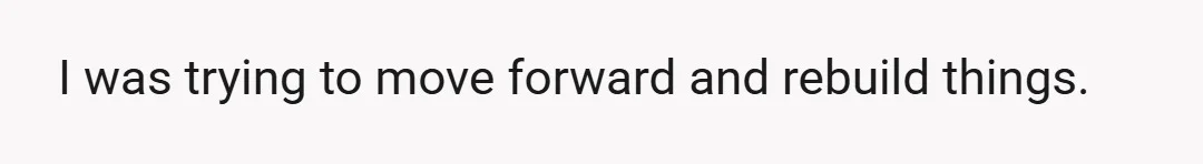 I was trying to move forward and rebuild things.
