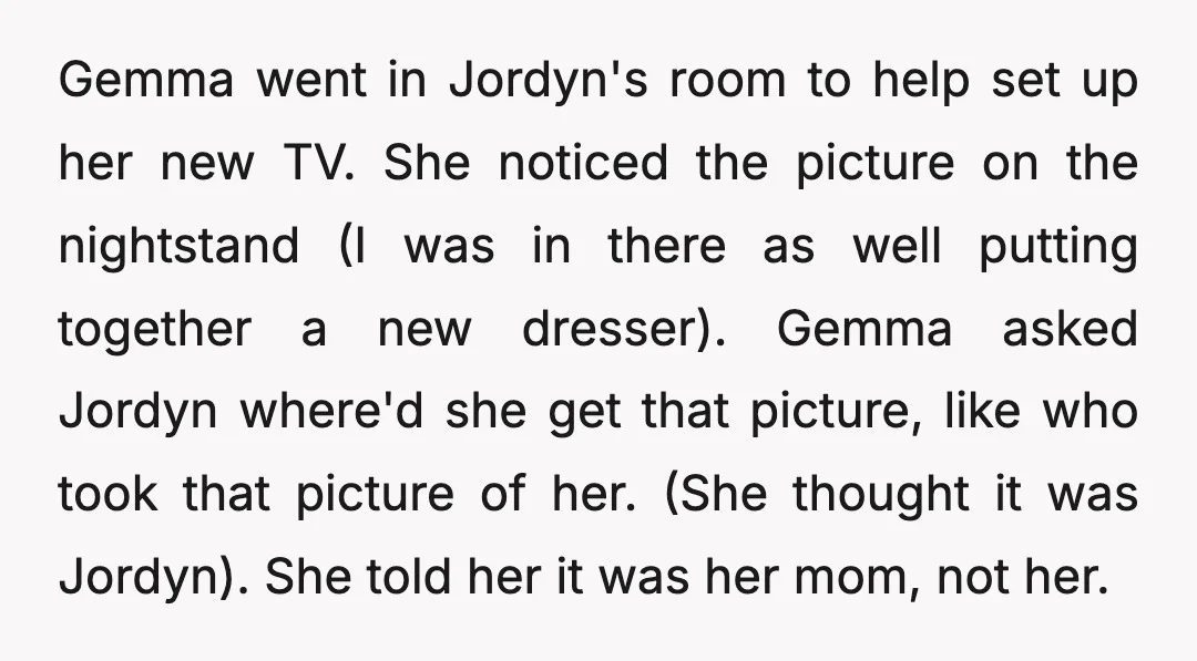Gemma went in Jordyn's room to help set up her new TV. She noticed the picture on the nightstand (I was in there as well putting together a new dresser)....