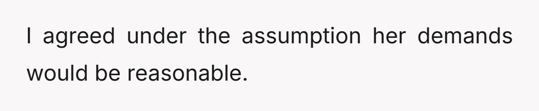 I agreed under the assumption her demands would be reasonable.