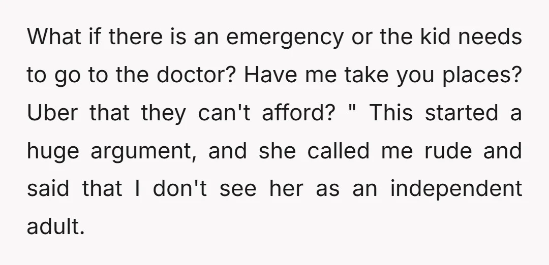 What if there is an emergency or the kid needs to go to the doctor? Have me take you places? Uber that they can't afford? " This started a huge...