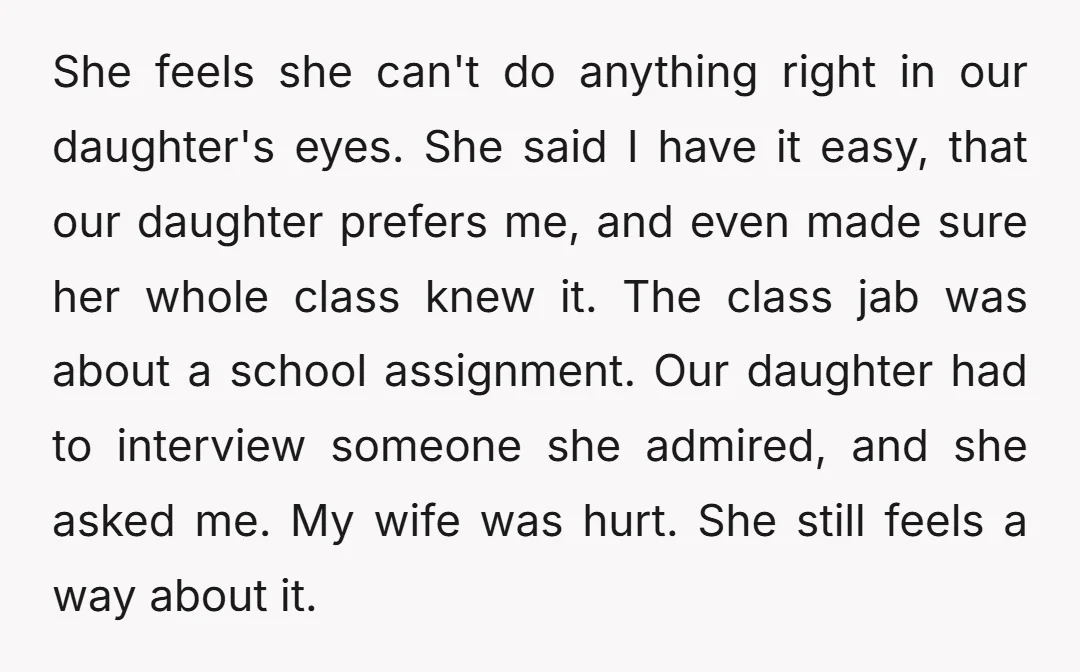 She feels she can't do anything right in our daughter's eyes. She said I have it easy, that our daughter prefers me, and even made sure her whole class knew...