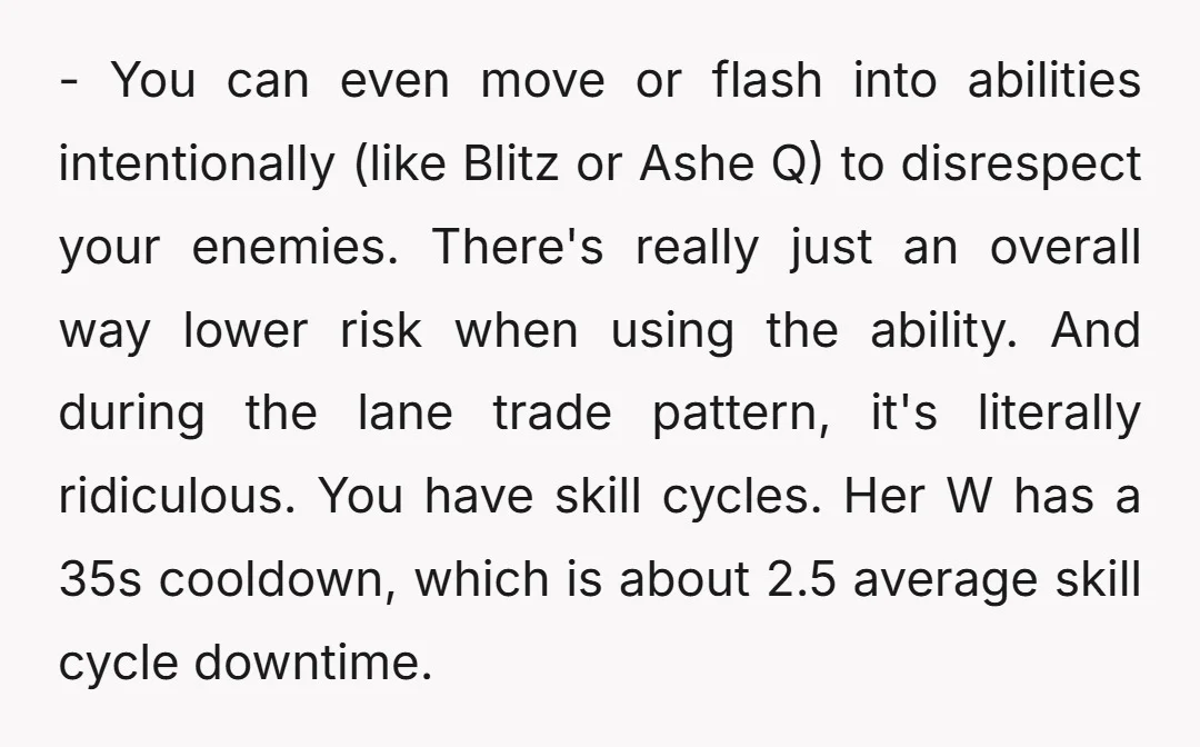 - You can even move or flash into abilities intentionally (like Blitz or Ashe Q) to disrespect your enemies. There's really just an overall way lower risk when using the...