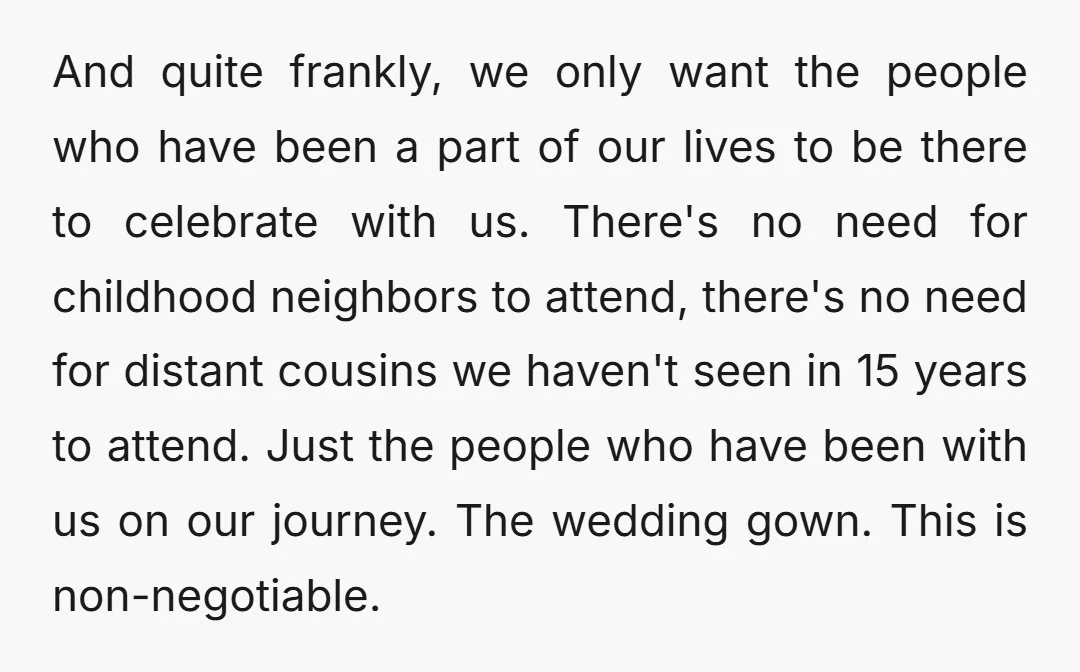 And quite frankly, we only want the people who have been a part of our lives to be there to celebrate with us. There's no need for childhood neighbors to...