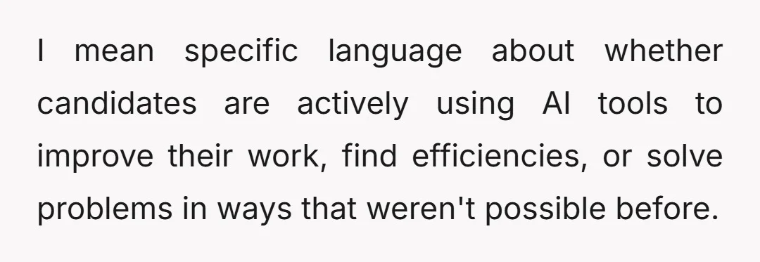 I mean specific language about whether candidates are actively using AI tools to improve their work, find efficiencies, or solve problems in ways that weren't possible before.