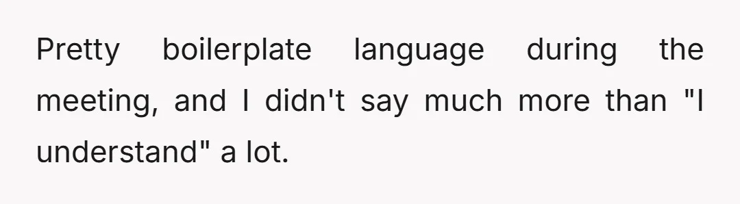 Pretty boilerplate language during the meeting, and I didn't say much more than "I understand" a lot.