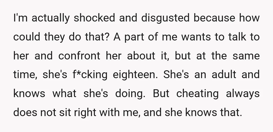 I'm actually shocked and disgusted because how could they do that? A part of me wants to talk to her and confront her about it, but at the same time,...