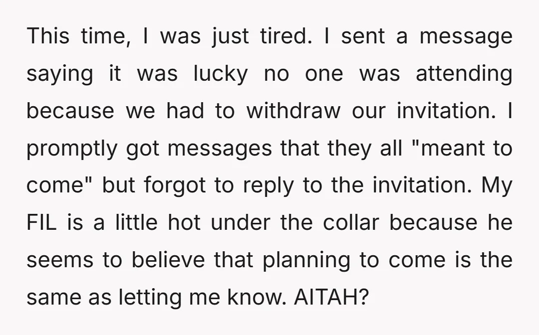 This time, I was just tired. I sent a message saying it was lucky no one was attending because we had to withdraw our invitation. I promptly got messages that...