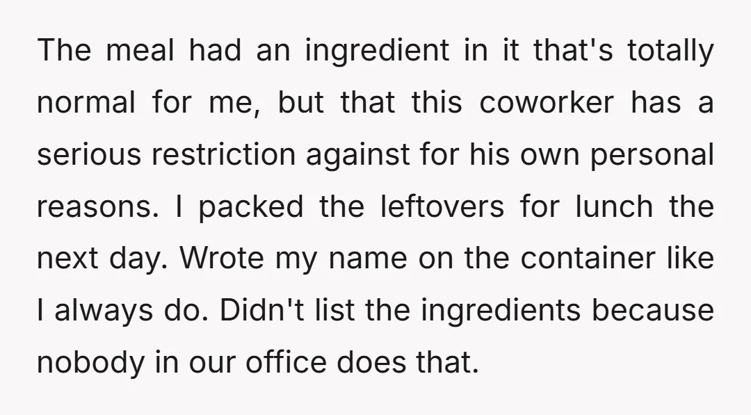 The meal had an ingredient in it that's totally normal for me, but that this coworker has a serious restriction against for his own personal reasons. I packed the leftovers...
