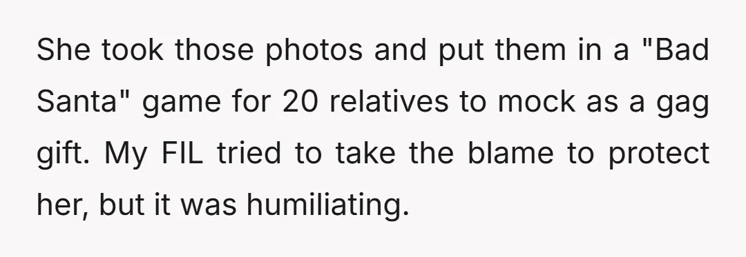 She took those photos and put them in a "Bad Santa" game for 20 relatives to mock as a gag gift. My FIL tried to take the blame to protect...