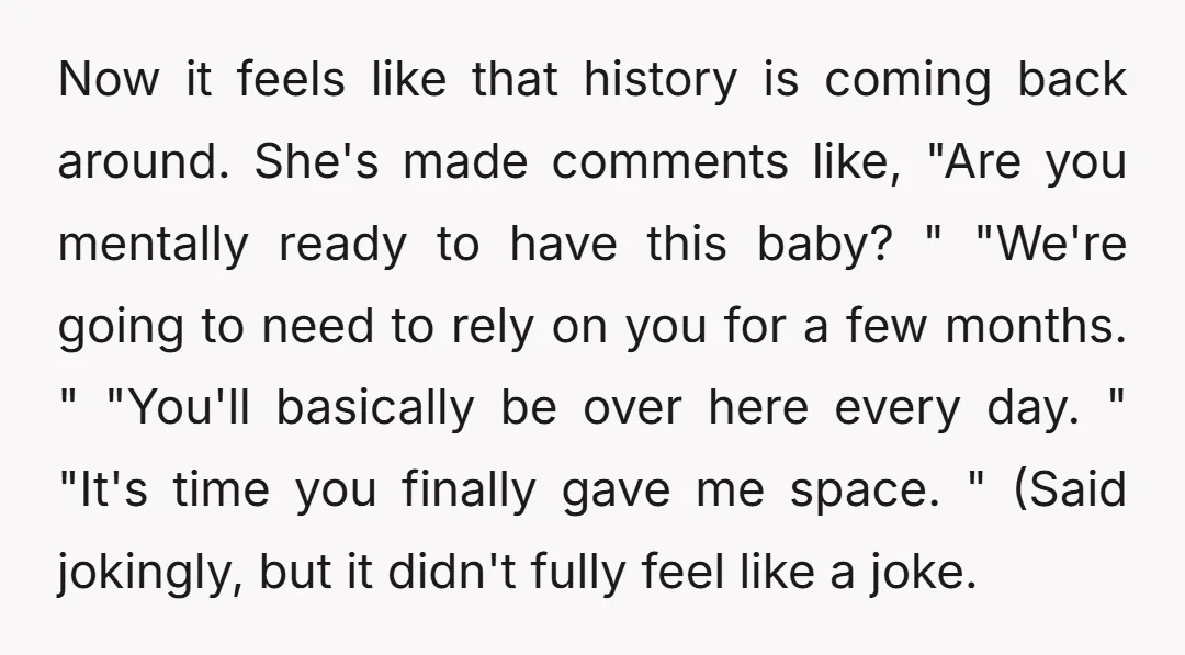 Now it feels like that history is coming back around. She's made comments like, "Are you mentally ready to have this baby? " "We're going to need to rely on...