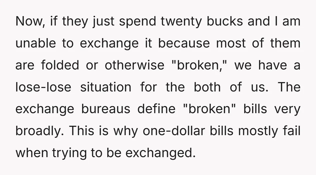 Now, if they just spend twenty bucks and I am unable to exchange it because most of them are folded or otherwise "broken," we have a lose-lose situation for the...
