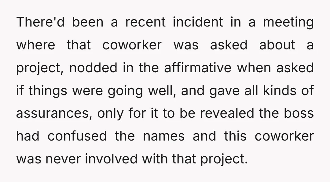 There'd been a recent incident in a meeting where that coworker was asked about a project, nodded in the affirmative when asked if things were going well, and gave all...