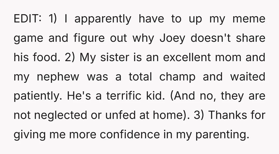 EDIT: 1) I apparently have to up my meme game and figure out why Joey doesn't share his food. 2) My sister is an excellent mom and my nephew was...