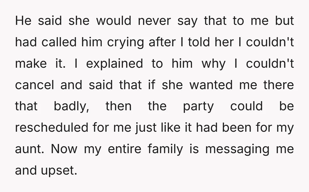 He said she would never say that to me but had called him crying after I told her I couldn't make it. I explained to him why I couldn't cancel...