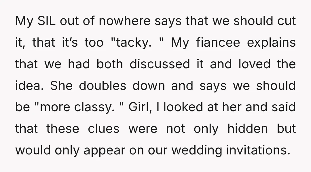 My SIL out of nowhere says that we should cut it, that it’s too "tacky. " My fiancee explains that we had both discussed it and loved the idea. She...