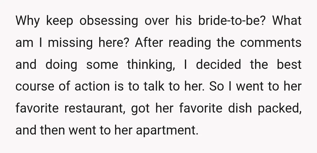 Why keep obsessing over his bride-to-be? What am I missing here? After reading the comments and doing some thinking, I decided the best course of action is to talk to...