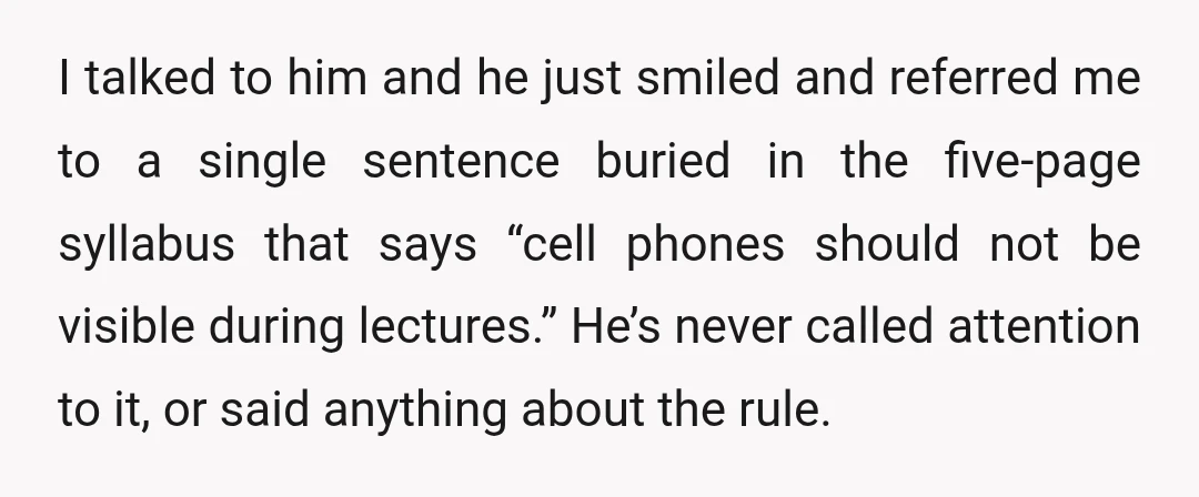 I talked to him and he just smiled and referred me to a single sentence buried in the five-page syllabus that says “cell phones should not be visible during lectures.”...