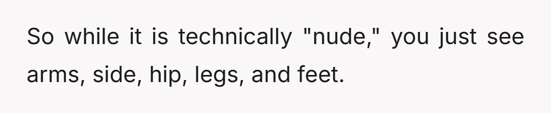 So while it is technically "nude," you just see arms, side, hip, legs, and feet.