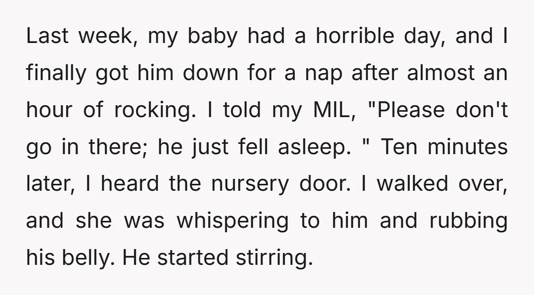 Last week, my baby had a horrible day, and I finally got him down for a nap after almost an hour of rocking. I told my MIL, "Please don't go...