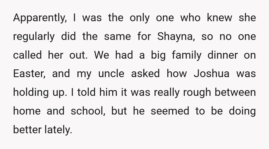 Apparently, I was the only one who knew she regularly did the same for Shayna, so no one called her out. We had a big family dinner on Easter, and...