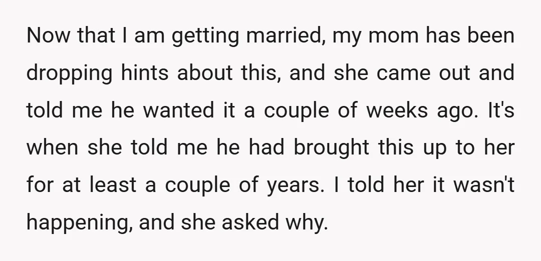 Now that I am getting married, my mom has been dropping hints about this, and she came out and told me he wanted it a couple of weeks ago. It's...