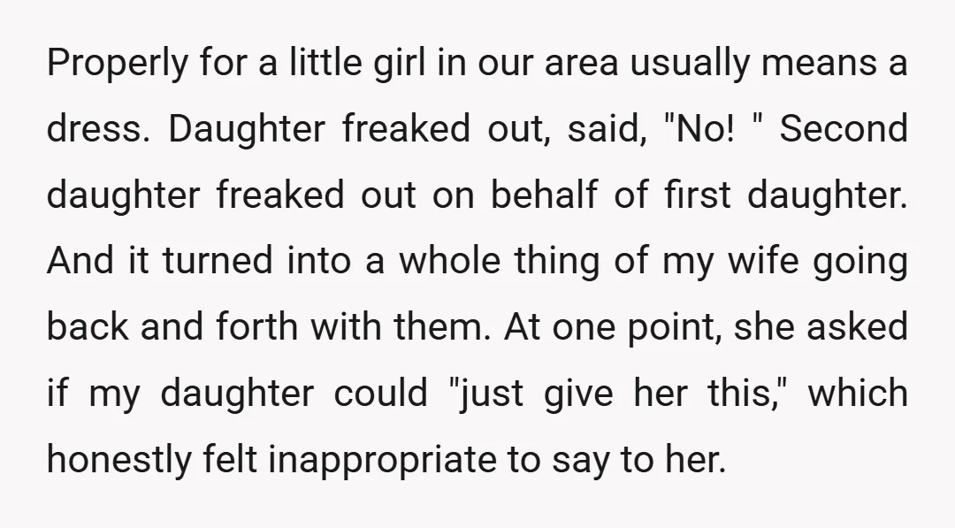Properly for a little girl in our area usually means a dress. Daughter freaked out, said, "No! " Second daughter freaked out on behalf of first daughter. And it turned...