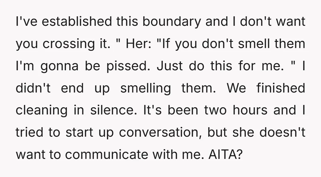 I've established this boundary and I don't want you crossing it. " Her: "If you don't smell them I'm gonna be pissed. Just do this for me. " I didn't...