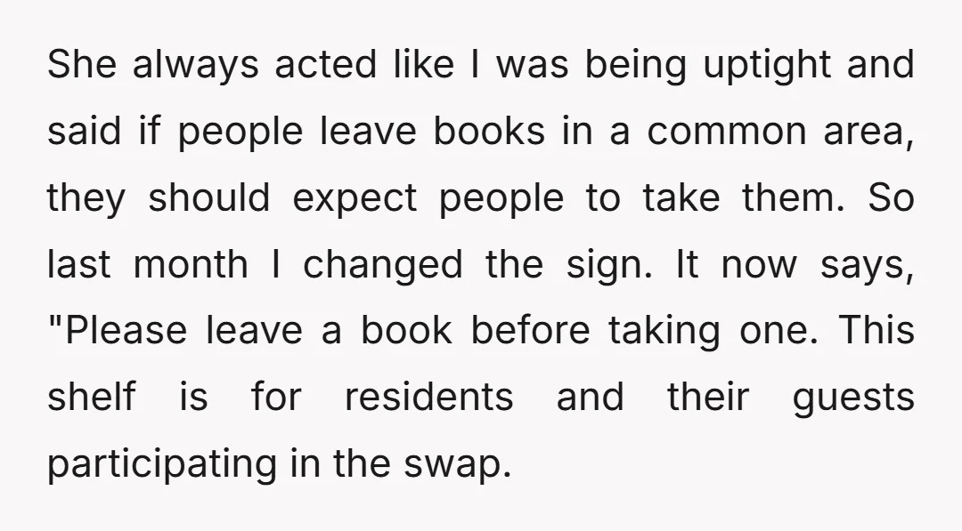 She always acted like I was being uptight and said if people leave books in a common area, they should expect people to take them. So last month I changed...