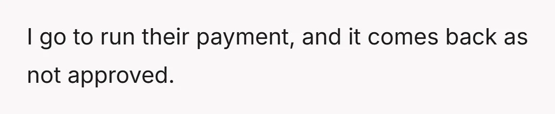 I go to run their payment, and it comes back as not approved.