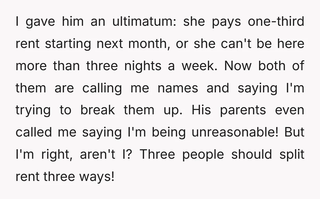 I gave him an ultimatum: she pays one-third rent starting next month, or she can't be here more than three nights a week. Now both of them are calling me...