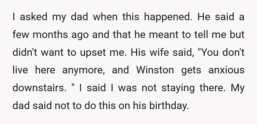 I asked my dad when this happened. He said a few months ago and that he meant to tell me but didn't want to upset me. His wife said, "You...