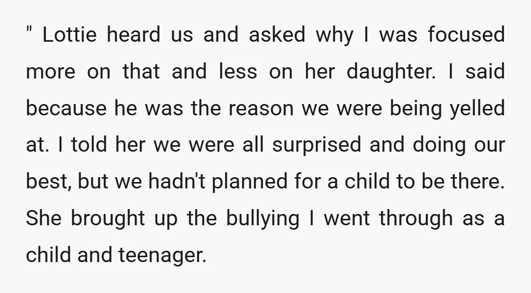 " Lottie heard us and asked why I was focused more on that and less on her daughter. I said because he was the reason we were being yelled at....