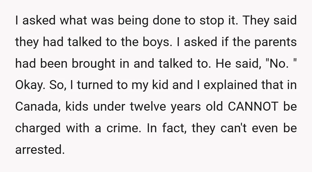 I asked what was being done to stop it. They said they had talked to the boys. I asked if the parents had been brought in and talked to. He...