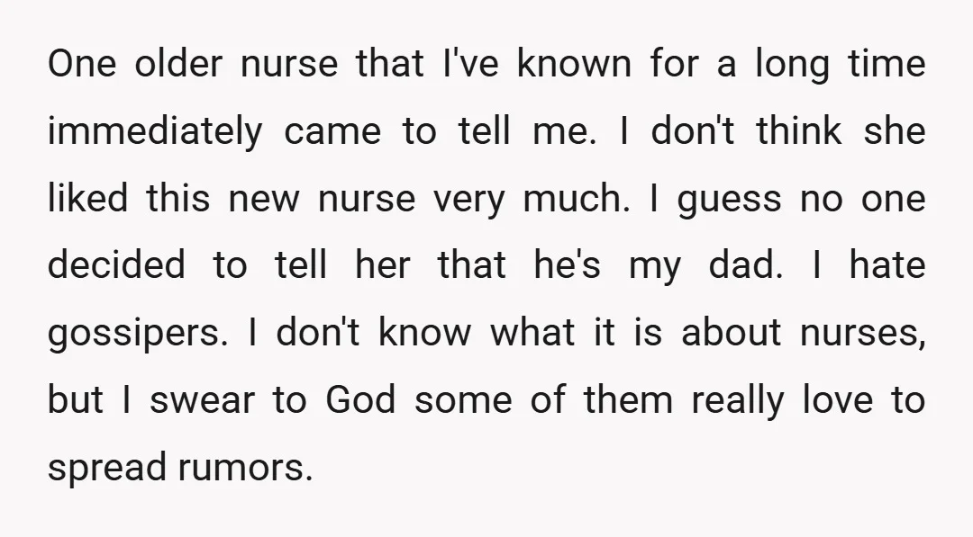 One older nurse that I've known for a long time immediately came to tell me. I don't think she liked this new nurse very much. I guess no one decided...