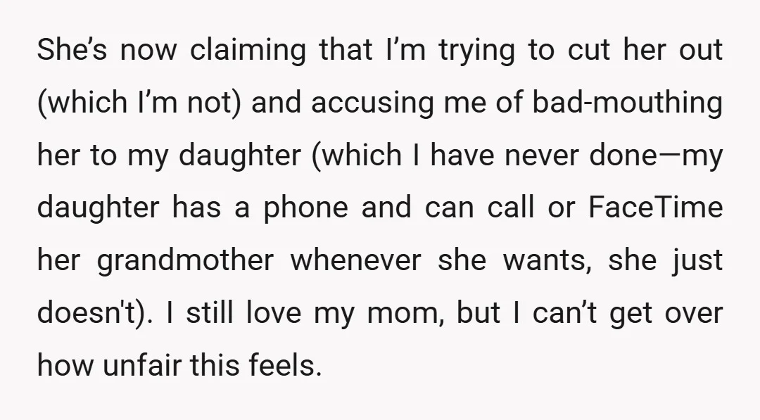 She’s now claiming that I’m trying to cut her out (which I’m not) and accusing me of bad-mouthing her to my daughter (which I have never done—my daughter has a...