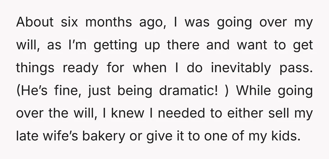 About six months ago, I was going over my will, as I’m getting up there and want to get things ready for when I do inevitably pass. (He’s fine, just...
